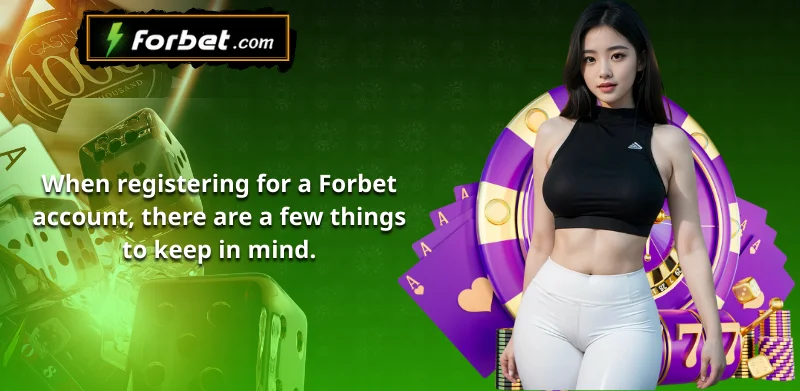 When registering for a Forbet account, there are a few things to keep in mind