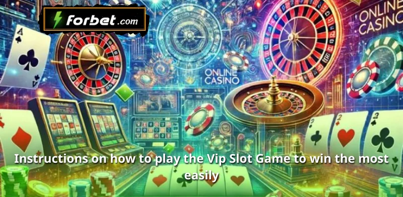 Instructions on how to play the Vip Slot Game to win the most easily