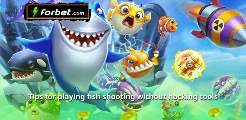 Tips for playing fish shooting without hacking tools